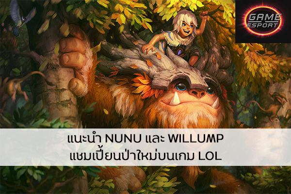 แนะนำ NUNU และ WILLUMP แชมเปี้ยนป่าใหม่บนเกม LOL: Wild Rift Esport แข่งDota2 แข่งPubg แข่งROV ReviewGame LOL แนะนำแชมเปี้ยนNUNUและWILLUMP
