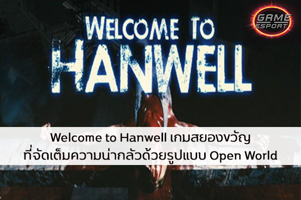 Welcome to Hanwell เกมสยองขวัญที่จัดเต็มความน่ากลัวด้วยรูปแบบ Open World Esport แข่งDota2 แข่งPubg แข่งROV ReviewGame WelcometoHanwell