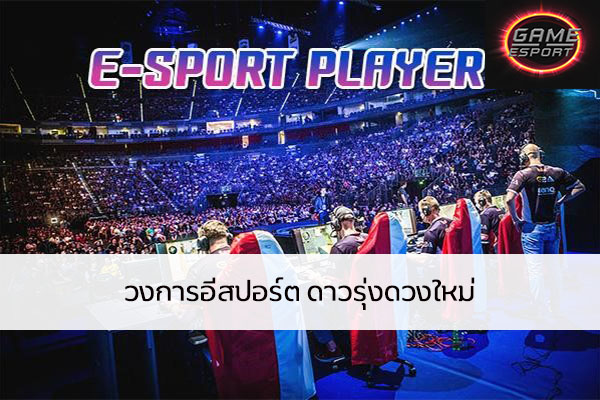 วงการอีสปอร์ต ดาวรุ่งดวงใหม่ Esport แข่งDota2 แข่งPubg แข่งROV ReviewGame วงการอีสปอร์ตในประเทศไทย