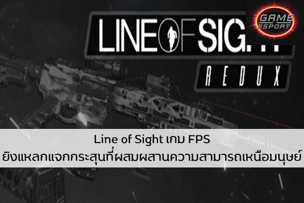 Line of Sight เกม FPS ยิงแหลกแจกกระสุนที่ผสมผสานความสามารถเหนือมนุษย์ Esport แข่งDota2 แข่งPubg แข่งROV ReviewGame LineofSight