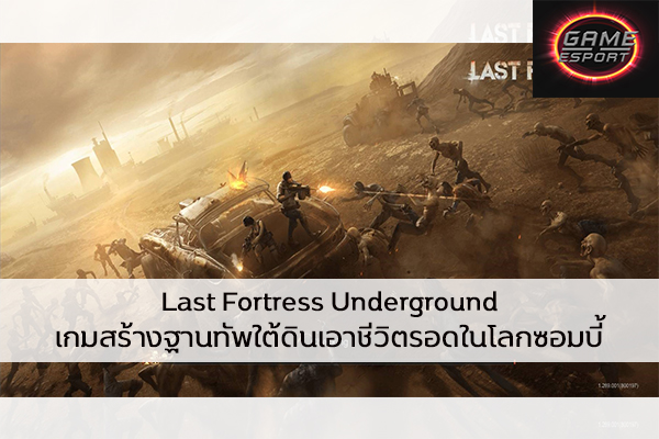 Last Fortress Underground เกมสร้างฐานทัพใต้ดินเอาชีวิตรอดในโลกซอมบี้ Esport แข่งDota2 แข่งPubg แข่งROV ReviewGame LastFortressUnderground
