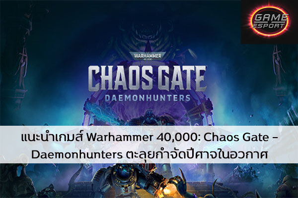 แนะนำเกมส์ Warhammer 40,000: Chaos Gate – Daemonhunters ตะลุยกำจัดปีศาจในอวกาศ Esport แข่งDota2 แข่งPubg แข่งROV ReviewGame Warhammer40000ChaosGate