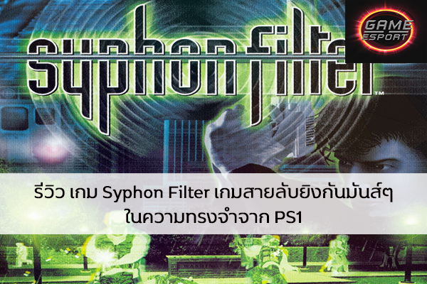 รีวิว เกม Syphon Filter เกมสายลับยิงกันมันส์ๆ ในความทรงจำจาก PS1 Esport แข่งDota2 แข่งPubg แข่งROV ReviewGame SyphonFilter